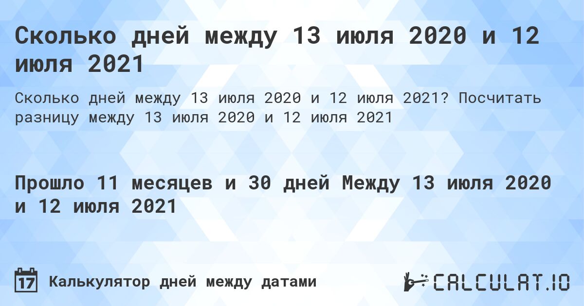 Сколько дней между 13 июля 2020 и 12 июля 2021. Посчитать разницу между 13 июля 2020 и 12 июля 2021