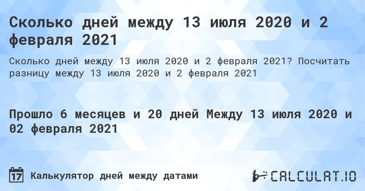 Сколько дней между 13 июля 2020 и 2 февраля 2021. Посчитать разницу между 13 июля 2020 и 2 февраля 2021