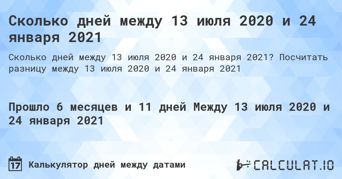 Сколько дней между 13 июля 2020 и 24 января 2021. Посчитать разницу между 13 июля 2020 и 24 января 2021