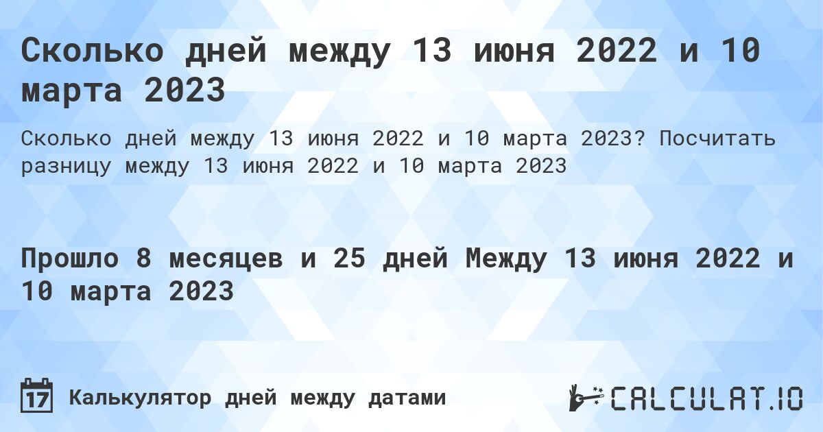 Сколько дней между 13 июня 2022 и 10 марта 2023. Посчитать разницу между 13 июня 2022 и 10 марта 2023