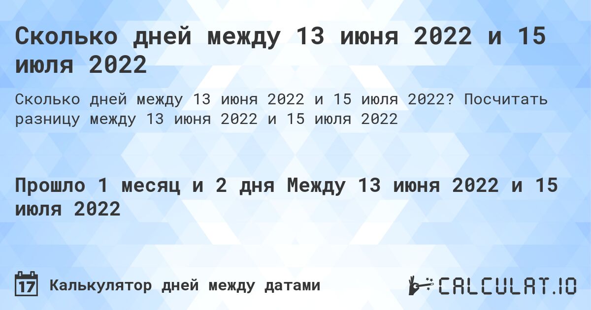 Сколько дней между 13 июня 2022 и 15 июля 2022. Посчитать разницу между 13 июня 2022 и 15 июля 2022