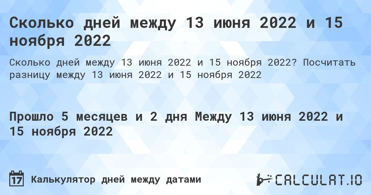 Сколько дней между 13 июня 2022 и 15 ноября 2022. Посчитать разницу между 13 июня 2022 и 15 ноября 2022