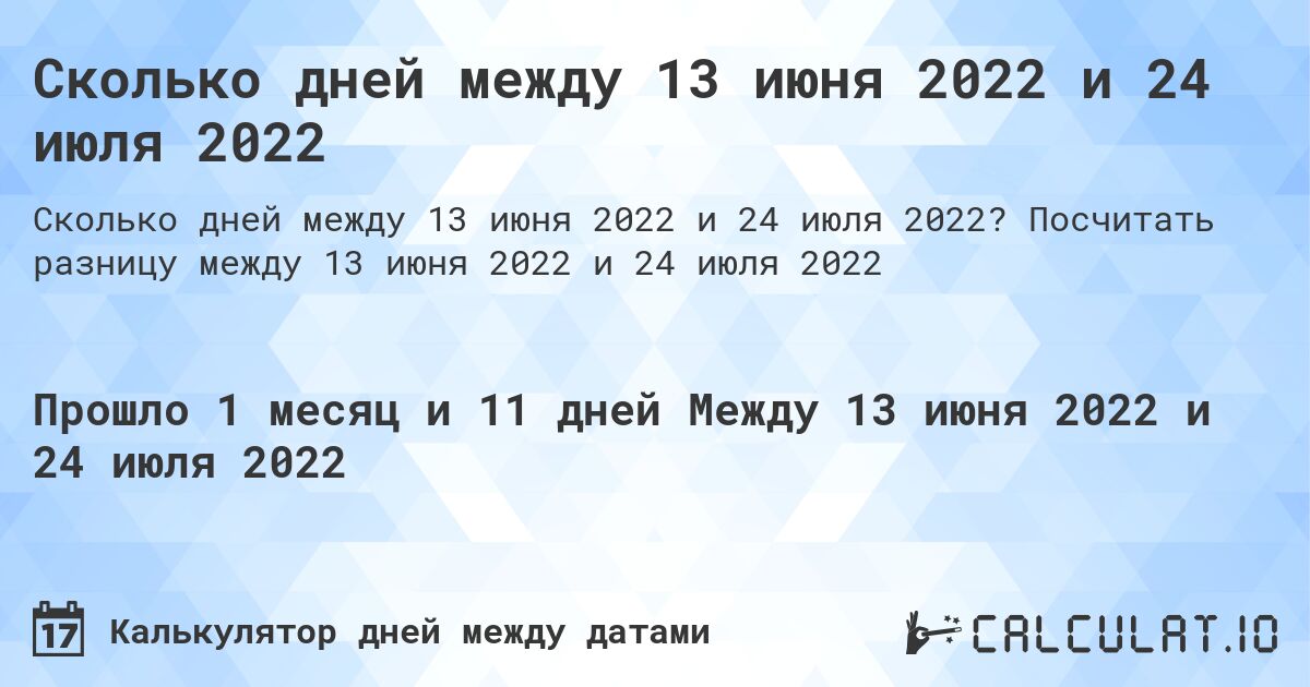Сколько дней между 13 июня 2022 и 24 июля 2022. Посчитать разницу между 13 июня 2022 и 24 июля 2022