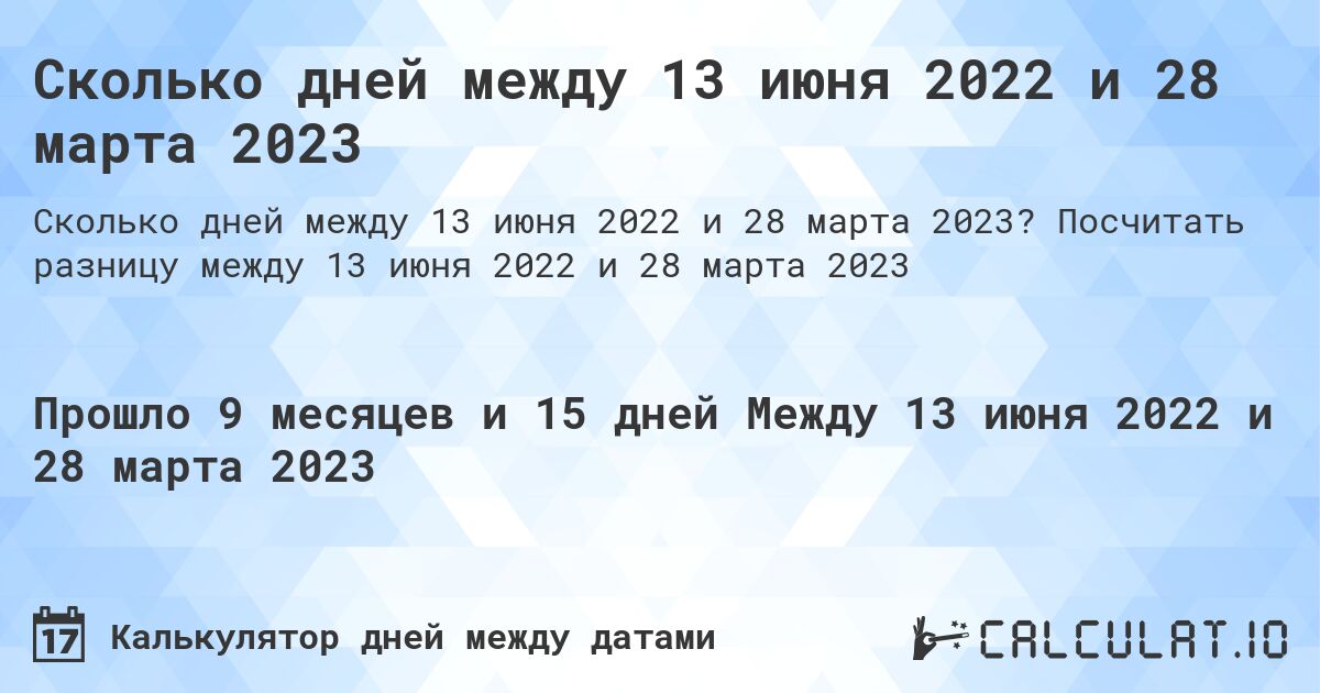Сколько дней между 13 июня 2022 и 28 марта 2023. Посчитать разницу между 13 июня 2022 и 28 марта 2023