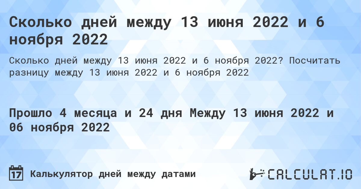 Сколько дней между 13 июня 2022 и 6 ноября 2022. Посчитать разницу между 13 июня 2022 и 6 ноября 2022
