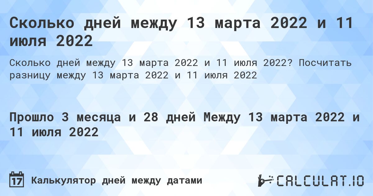 Сколько дней между 13 марта 2022 и 11 июля 2022. Посчитать разницу между 13 марта 2022 и 11 июля 2022
