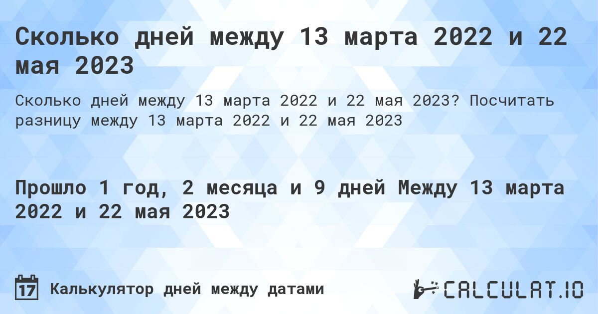Сколько дней между 13 марта 2022 и 22 мая 2023. Посчитать разницу между 13 марта 2022 и 22 мая 2023