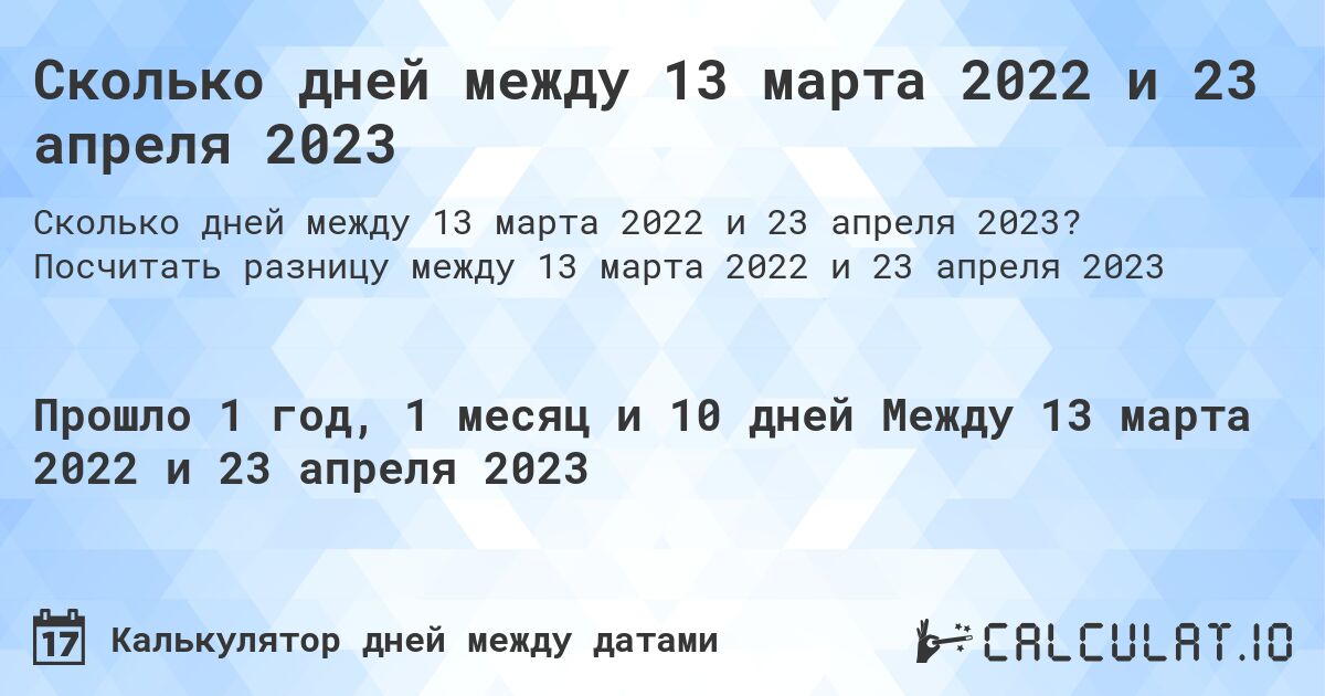 Сколько дней между 13 марта 2022 и 23 апреля 2023. Посчитать разницу между 13 марта 2022 и 23 апреля 2023