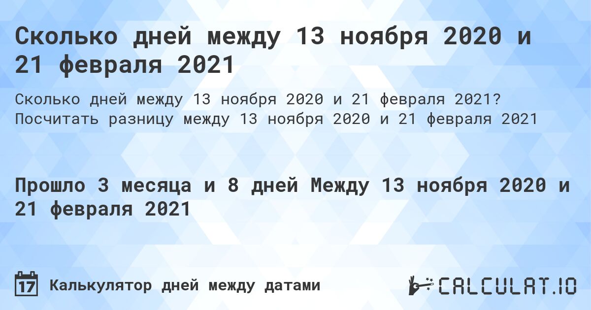 Сколько дней между 13 ноября 2020 и 21 февраля 2021. Посчитать разницу между 13 ноября 2020 и 21 февраля 2021