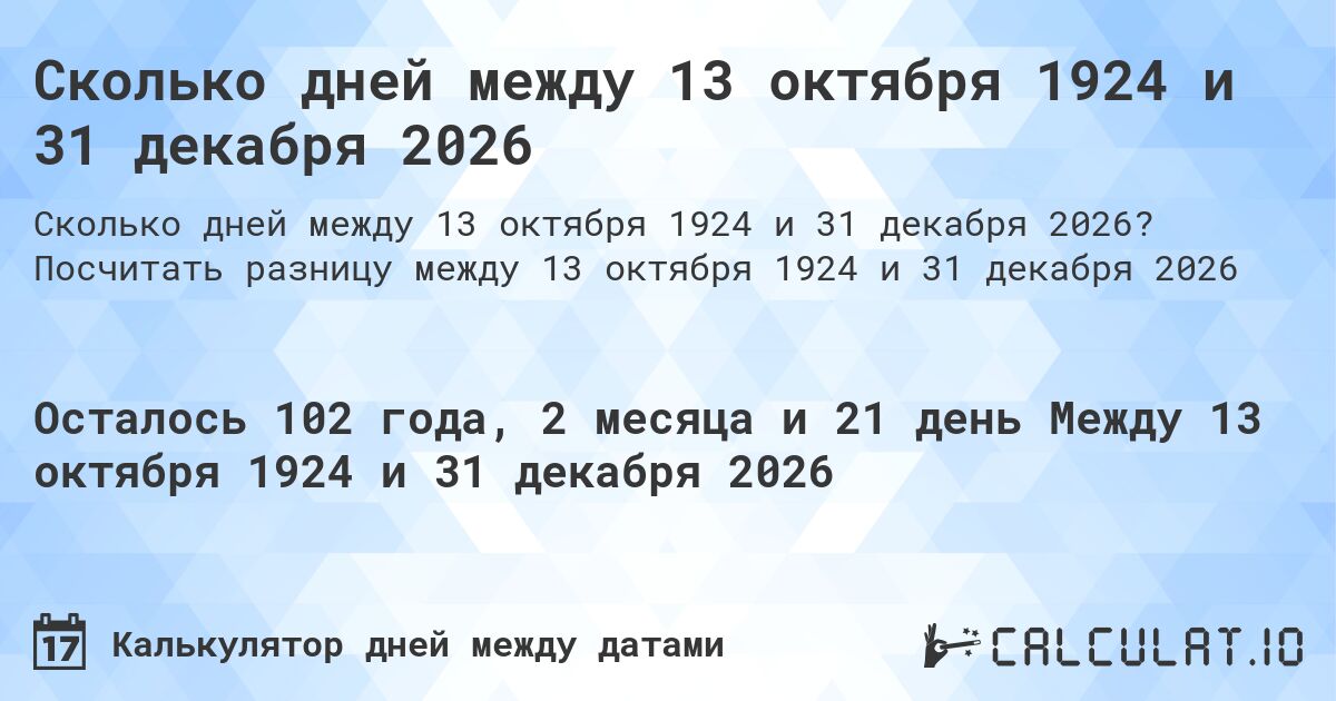 Сколько дней между 13 октября 1924 и 31 декабря 2026. Посчитать разницу между 13 октября 1924 и 31 декабря 2026