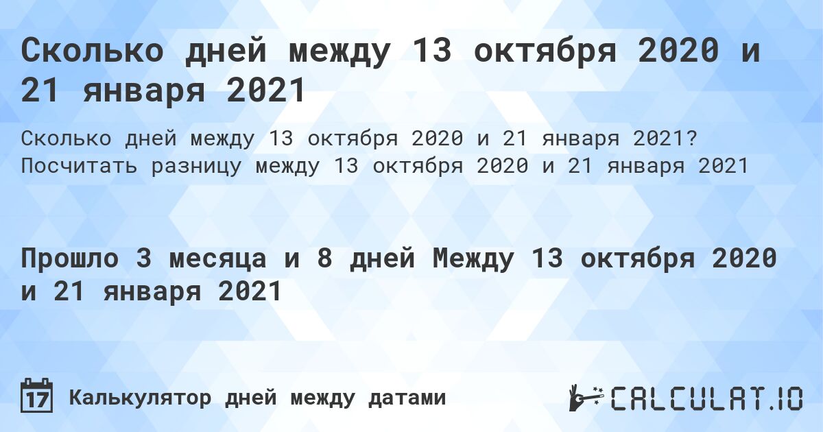 Сколько дней между 13 октября 2020 и 21 января 2021. Посчитать разницу между 13 октября 2020 и 21 января 2021