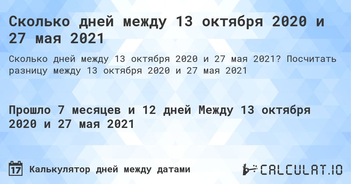 Сколько дней между 13 октября 2020 и 27 мая 2021. Посчитать разницу между 13 октября 2020 и 27 мая 2021