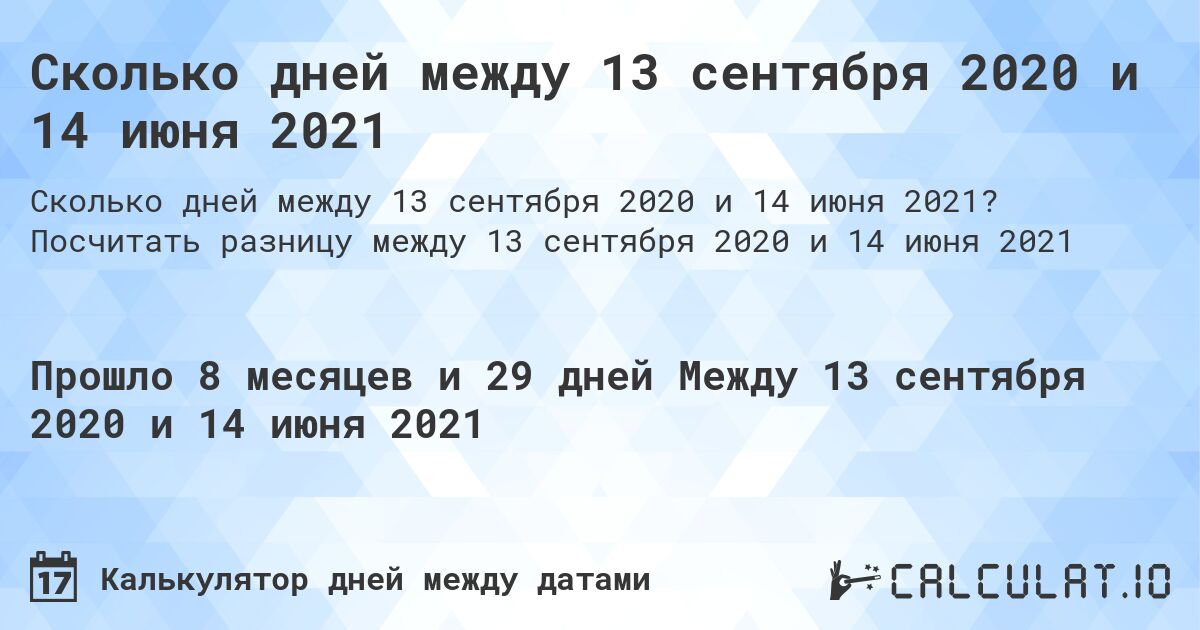 Сколько дней между 13 сентября 2020 и 14 июня 2021. Посчитать разницу между 13 сентября 2020 и 14 июня 2021