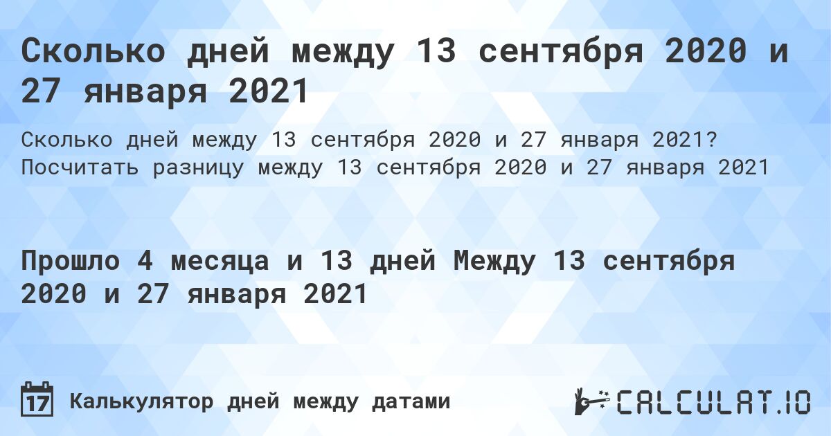 Сколько дней между 13 сентября 2020 и 27 января 2021. Посчитать разницу между 13 сентября 2020 и 27 января 2021