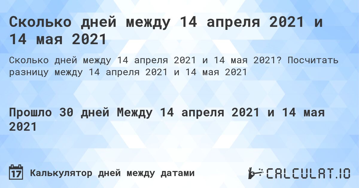 Сколько дней между 14 апреля 2021 и 14 мая 2021. Посчитать разницу между 14 апреля 2021 и 14 мая 2021