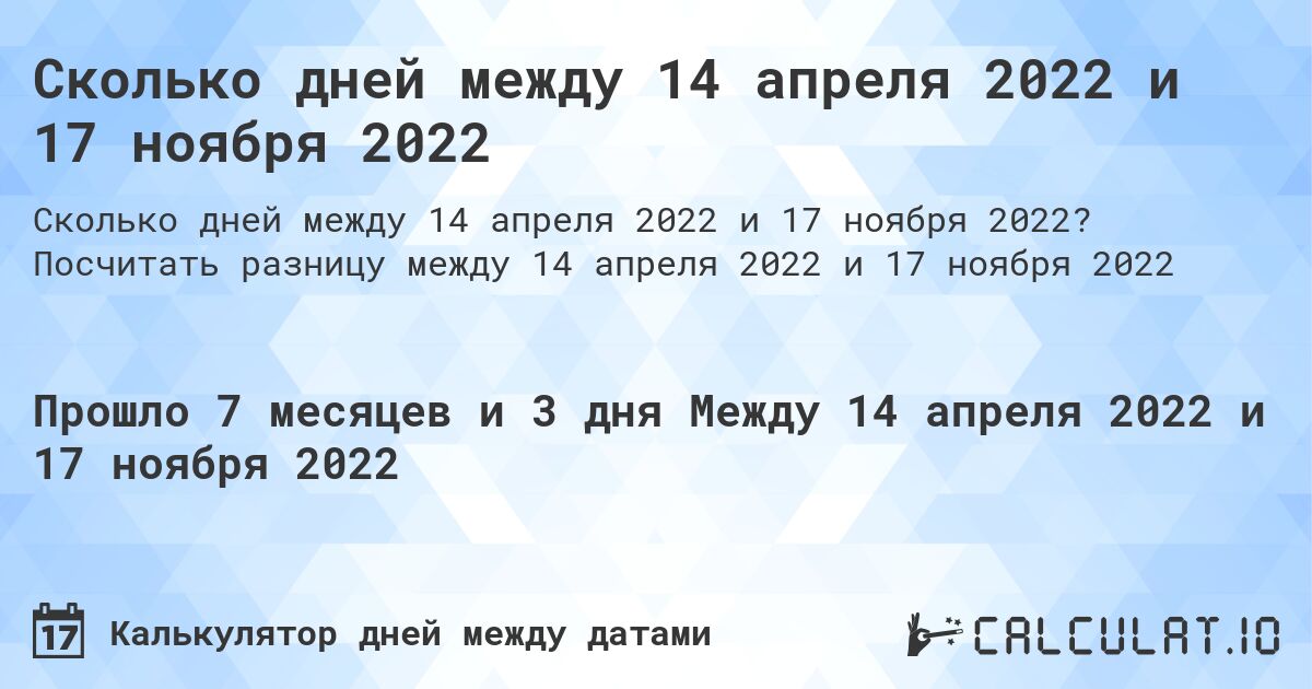 Сколько дней между 14 апреля 2022 и 17 ноября 2022. Посчитать разницу между 14 апреля 2022 и 17 ноября 2022