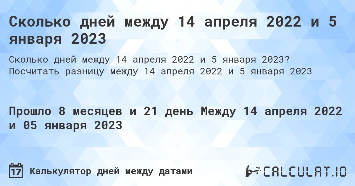 Сколько дней между 14 апреля 2022 и 5 января 2023. Посчитать разницу между 14 апреля 2022 и 5 января 2023