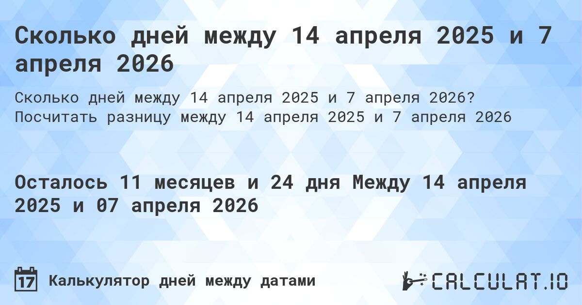 Сколько дней между 14 апреля 2025 и 7 апреля 2026. Посчитать разницу между 14 апреля 2025 и 7 апреля 2026