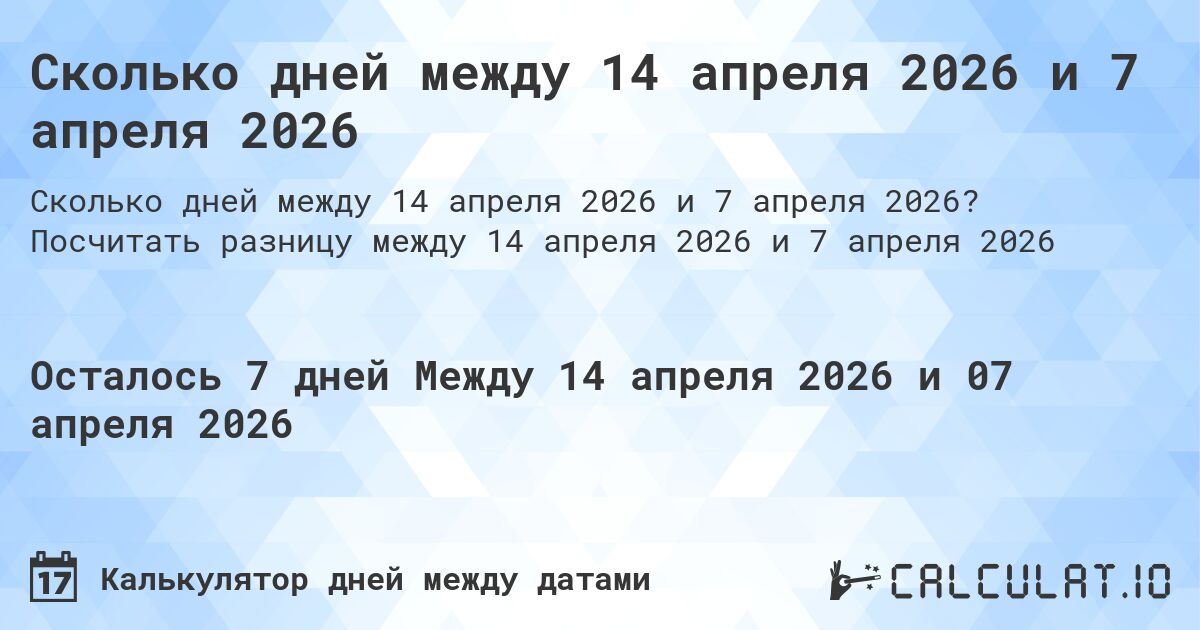 Сколько дней между 14 апреля 2026 и 7 апреля 2026. Посчитать разницу между 14 апреля 2026 и 7 апреля 2026
