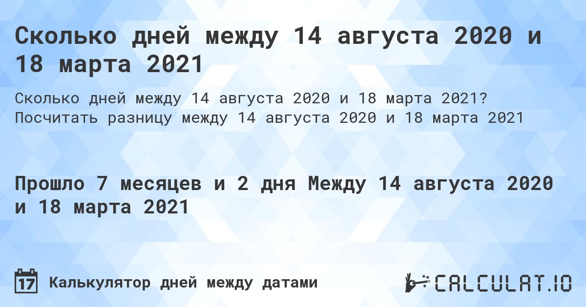 Сколько дней между 14 августа 2020 и 18 марта 2021. Посчитать разницу между 14 августа 2020 и 18 марта 2021