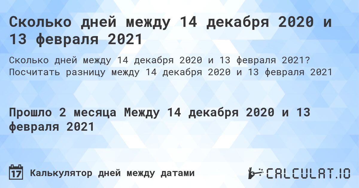 Сколько дней между 14 декабря 2020 и 13 февраля 2021. Посчитать разницу между 14 декабря 2020 и 13 февраля 2021