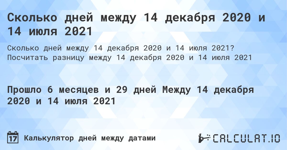 Сколько дней между 14 декабря 2020 и 14 июля 2021. Посчитать разницу между 14 декабря 2020 и 14 июля 2021