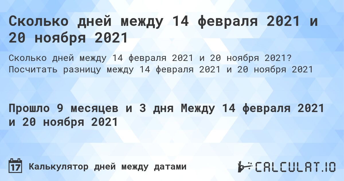 Сколько дней между 14 февраля 2021 и 20 ноября 2021. Посчитать разницу между 14 февраля 2021 и 20 ноября 2021