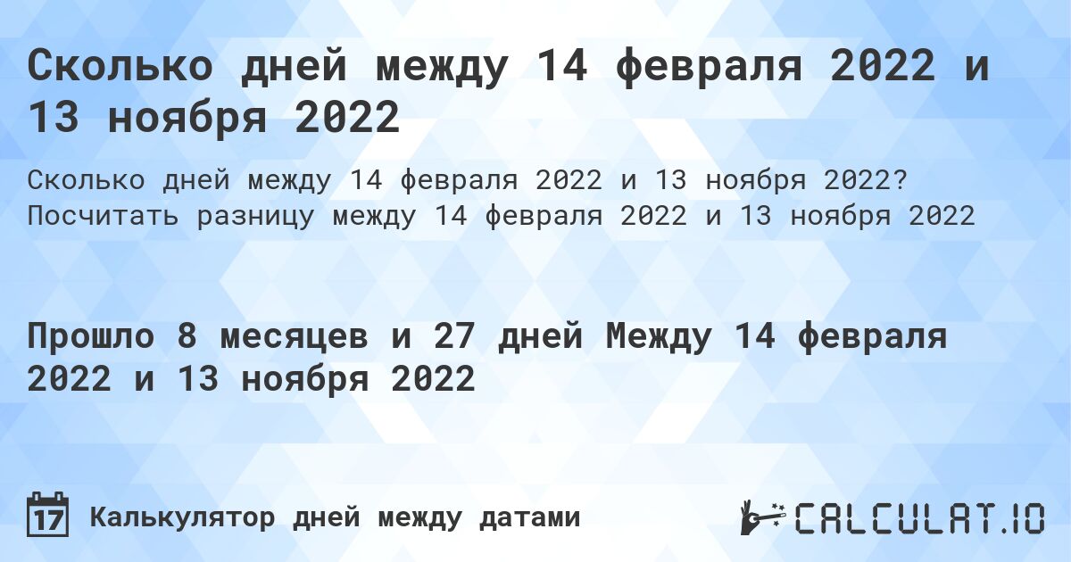 Сколько дней между 14 февраля 2022 и 13 ноября 2022. Посчитать разницу между 14 февраля 2022 и 13 ноября 2022
