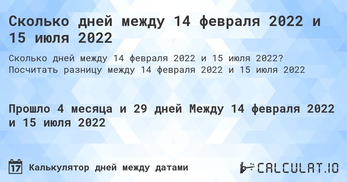Сколько дней между 14 февраля 2022 и 15 июля 2022. Посчитать разницу между 14 февраля 2022 и 15 июля 2022