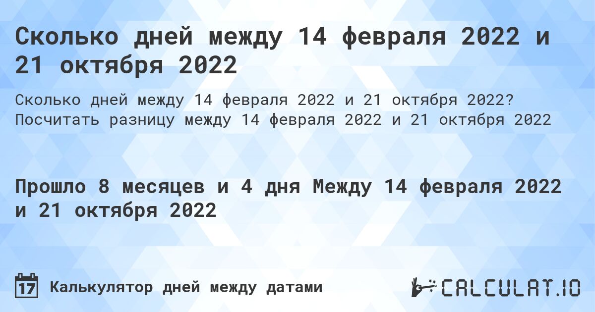 Сколько дней между 14 февраля 2022 и 21 октября 2022. Посчитать разницу между 14 февраля 2022 и 21 октября 2022