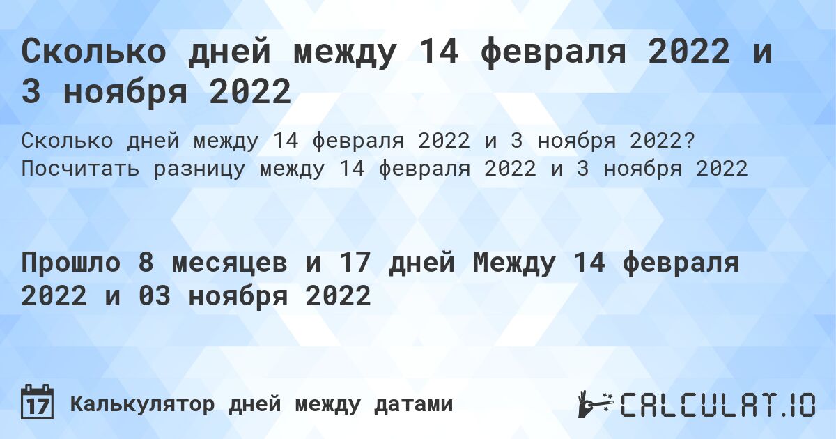 Сколько дней между 14 февраля 2022 и 3 ноября 2022. Посчитать разницу между 14 февраля 2022 и 3 ноября 2022