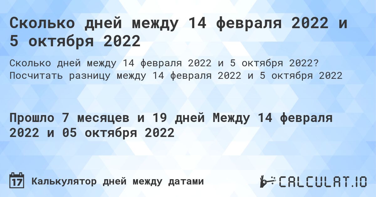 Сколько дней между 14 февраля 2022 и 5 октября 2022. Посчитать разницу между 14 февраля 2022 и 5 октября 2022