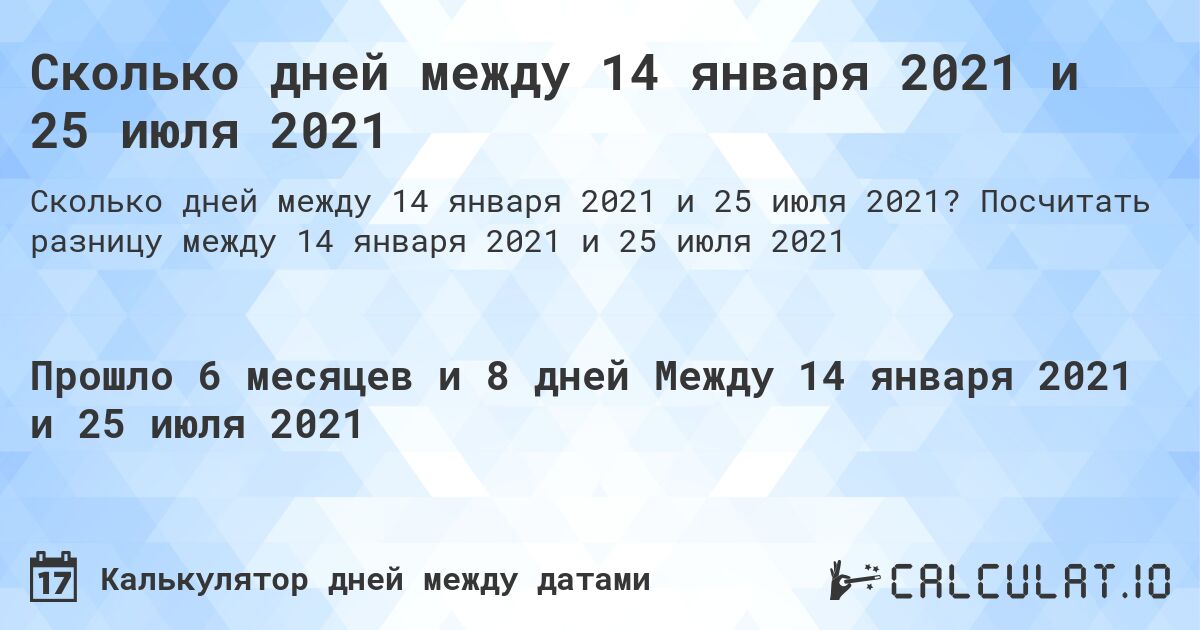 Сколько дней между 14 января 2021 и 25 июля 2021. Посчитать разницу между 14 января 2021 и 25 июля 2021