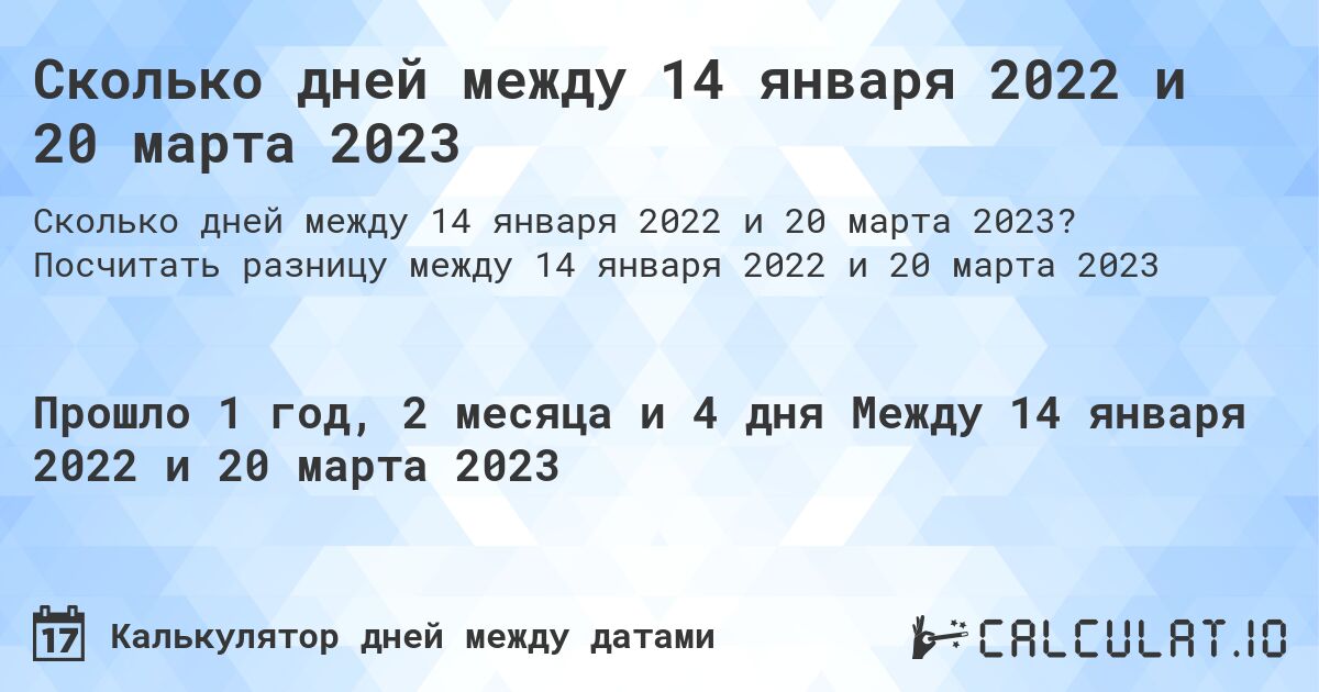 Сколько дней между 14 января 2022 и 20 марта 2023. Посчитать разницу между 14 января 2022 и 20 марта 2023