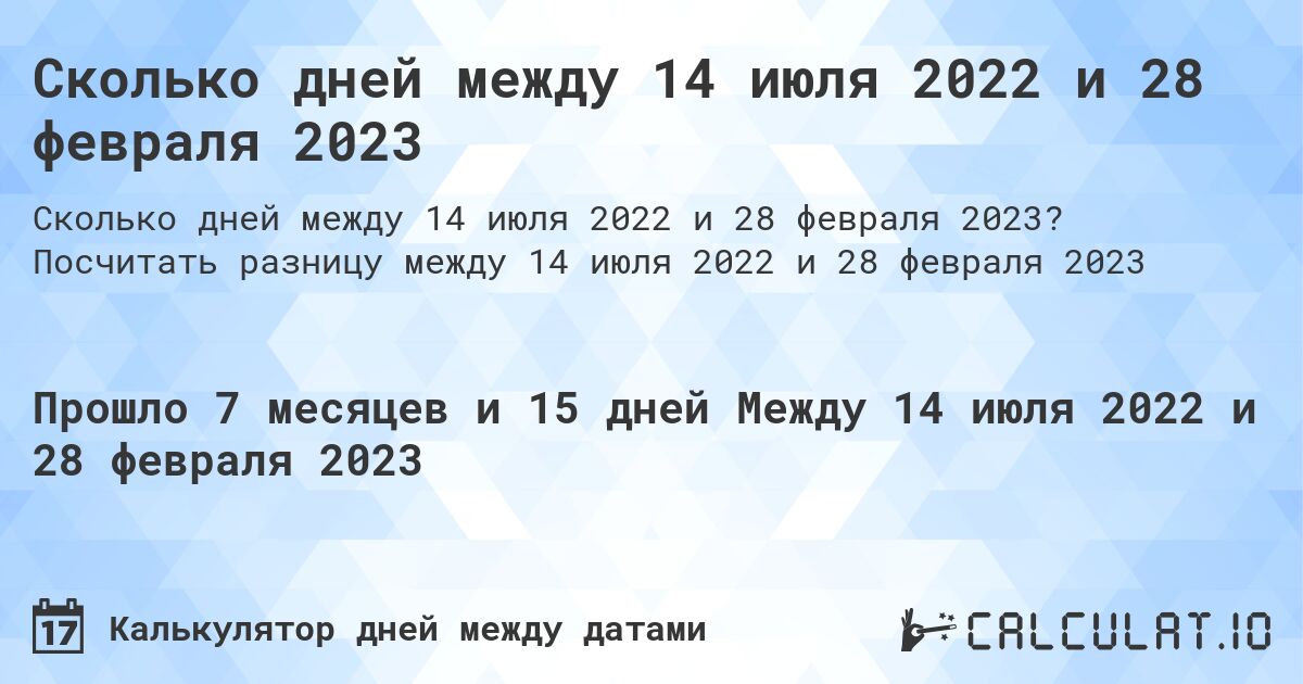 Сколько дней между 14 июля 2022 и 28 февраля 2023. Посчитать разницу между 14 июля 2022 и 28 февраля 2023