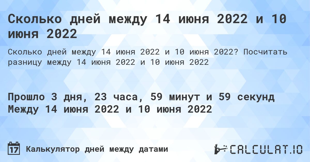 Сколько дней между 14 июня 2022 и 10 июня 2022. Посчитать разницу между 14 июня 2022 и 10 июня 2022