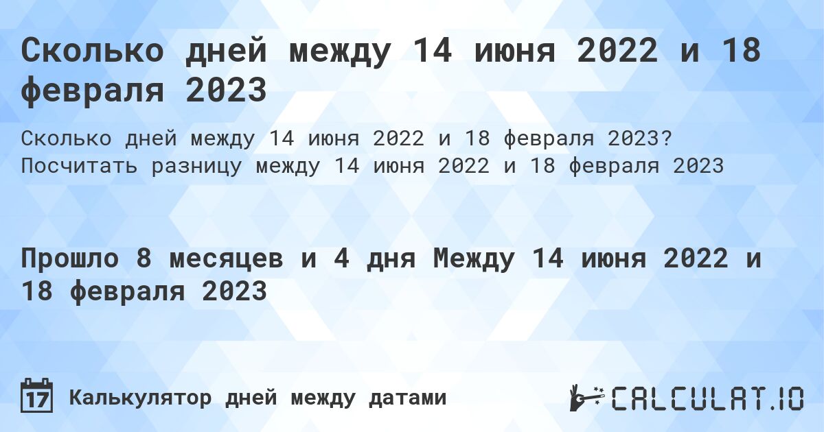 Сколько дней между 14 июня 2022 и 18 февраля 2023. Посчитать разницу между 14 июня 2022 и 18 февраля 2023