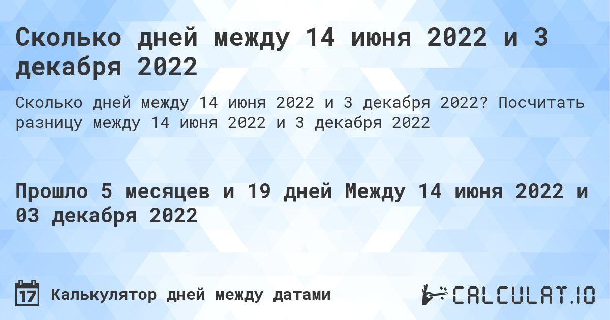 Сколько дней между 14 июня 2022 и 3 декабря 2022. Посчитать разницу между 14 июня 2022 и 3 декабря 2022