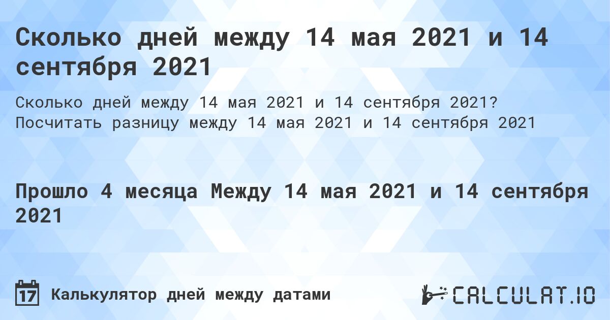 Сколько дней между 14 мая 2021 и 14 сентября 2021. Посчитать разницу между 14 мая 2021 и 14 сентября 2021