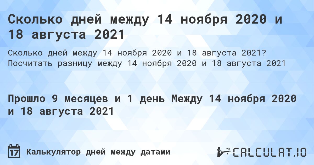 Сколько дней между 14 ноября 2020 и 18 августа 2021. Посчитать разницу между 14 ноября 2020 и 18 августа 2021