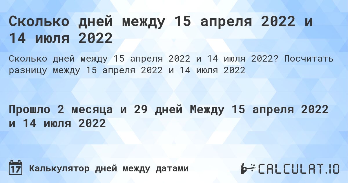 Сколько дней между 15 апреля 2022 и 14 июля 2022. Посчитать разницу между 15 апреля 2022 и 14 июля 2022