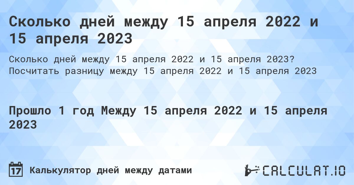 Сколько дней между 15 апреля 2022 и 15 апреля 2023. Посчитать разницу между 15 апреля 2022 и 15 апреля 2023