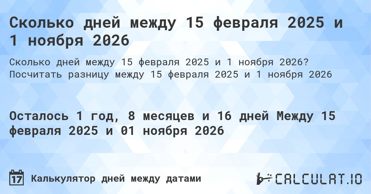 Сколько дней между 15 февраля 2025 и 1 ноября 2026. Посчитать разницу между 15 февраля 2025 и 1 ноября 2026