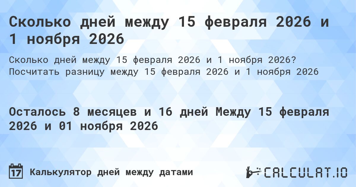 Сколько дней между 15 февраля 2026 и 1 ноября 2026. Посчитать разницу между 15 февраля 2026 и 1 ноября 2026