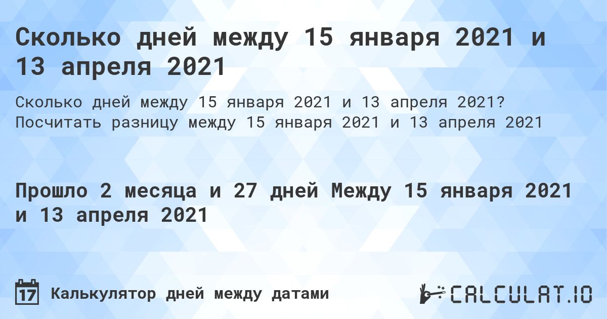 Сколько дней между 15 января 2021 и 13 апреля 2021. Посчитать разницу между 15 января 2021 и 13 апреля 2021