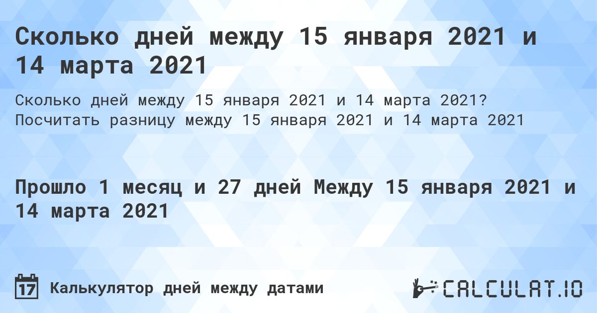 Сколько дней между 15 января 2021 и 14 марта 2021. Посчитать разницу между 15 января 2021 и 14 марта 2021