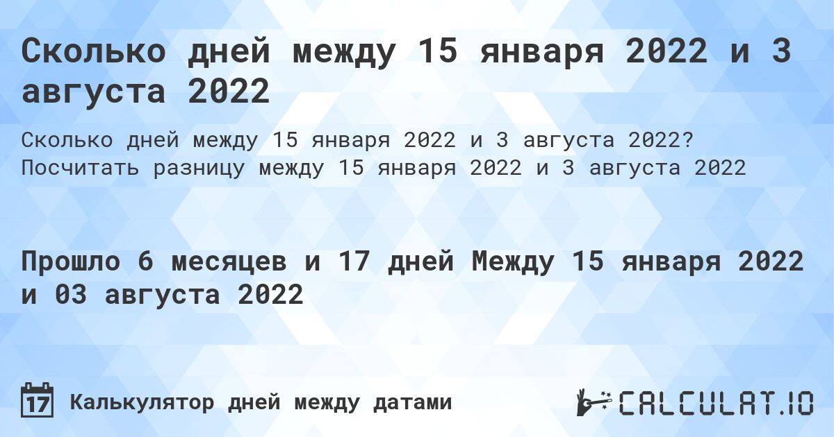 Сколько дней между 15 января 2022 и 3 августа 2022. Посчитать разницу между 15 января 2022 и 3 августа 2022