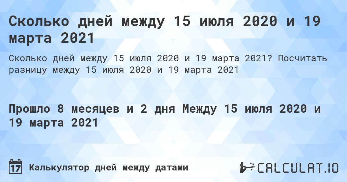 Сколько дней между 15 июля 2020 и 19 марта 2021. Посчитать разницу между 15 июля 2020 и 19 марта 2021