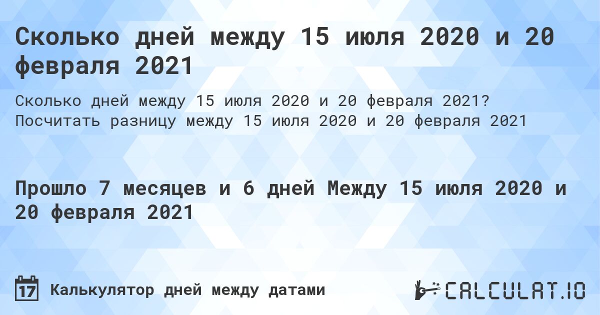 Сколько дней между 15 июля 2020 и 20 февраля 2021. Посчитать разницу между 15 июля 2020 и 20 февраля 2021