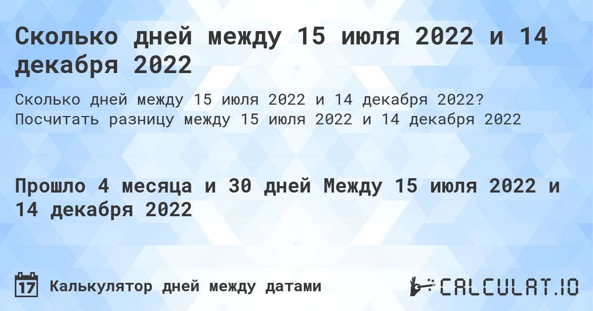 Сколько дней между 15 июля 2022 и 14 декабря 2022. Посчитать разницу между 15 июля 2022 и 14 декабря 2022